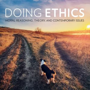 Doing Ethics Moral Reasoning, Theory, and Contemporary Issues 6th Edition