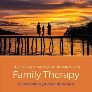Theory and Treatment Planning in Family Therapy A Competency-Based Approach